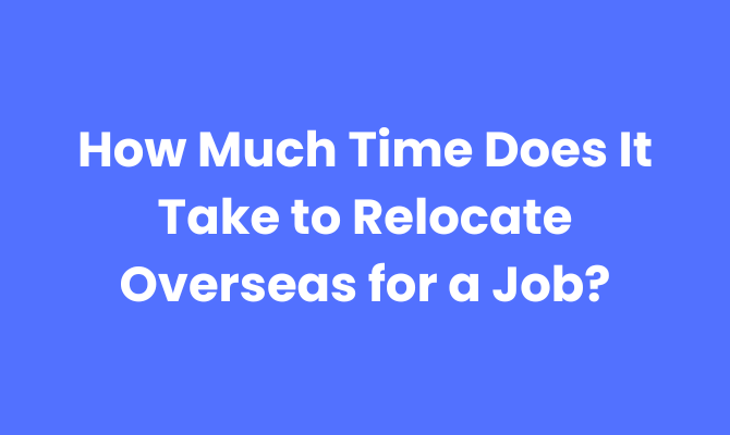 How Much Time Does It Take to Relocate Overseas for a Job